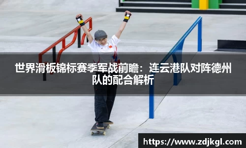 世界滑板锦标赛季军战前瞻：连云港队对阵德州队的配合解析