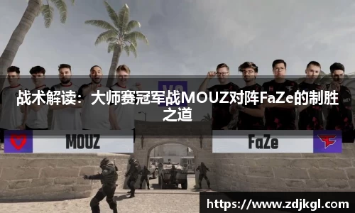 战术解读：大师赛冠军战MOUZ对阵FaZe的制胜之道